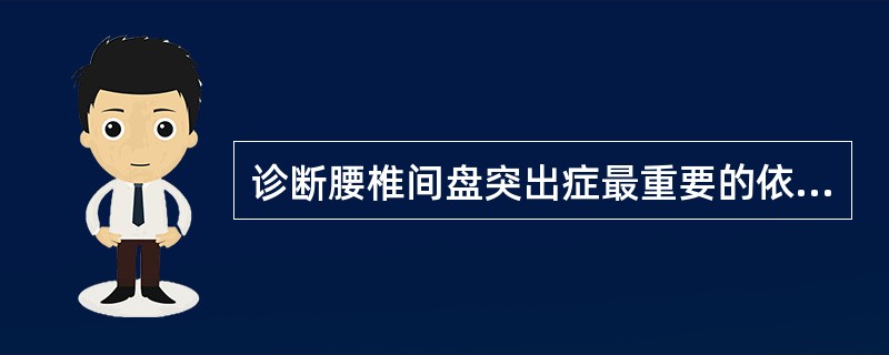 诊断腰椎间盘突出症最重要的依据是（）。