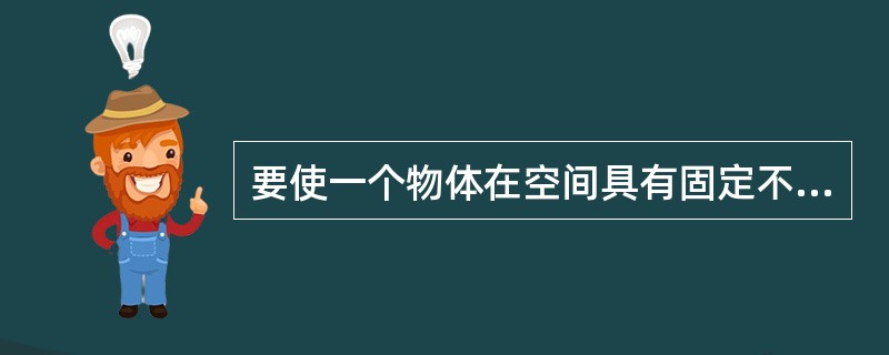 要使一个物体在空间具有固定不变的位置，必须要限制其（）个自由度。