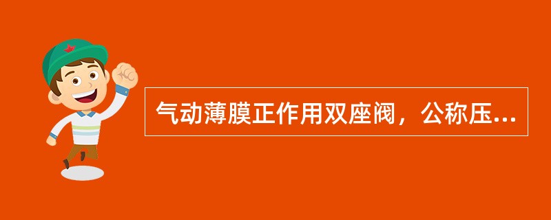 气动薄膜正作用双座阀，公称压力为1.6MPa，作用方式为气开、高温型的型号为（）