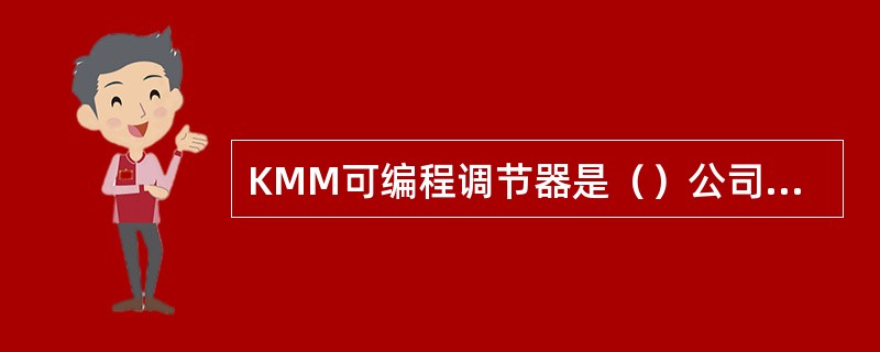 KMM可编程调节器是（）公司的DIGITRONIK系列产品，该系列仪表还有KMS