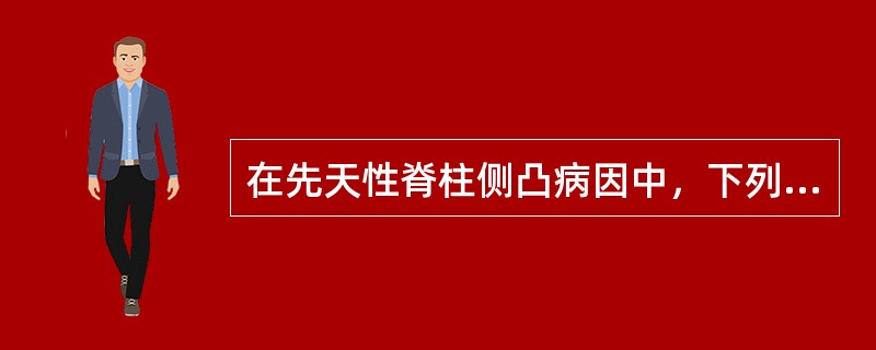 在先天性脊柱侧凸病因中，下列哪项是常见的（）。