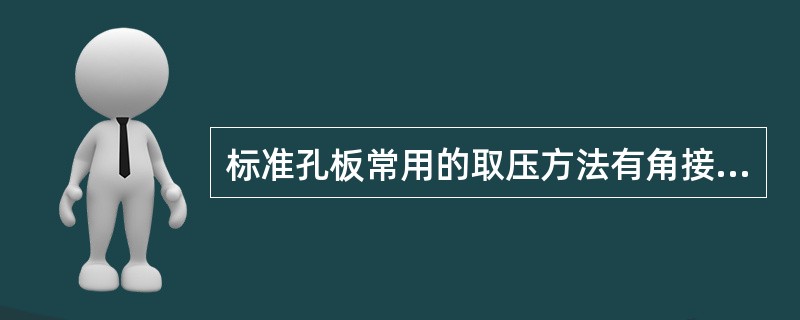 标准孔板常用的取压方法有角接取压法、法兰取压法、理论取压法、径距取压法和（）取压