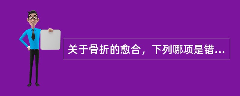 关于骨折的愈合，下列哪项是错误的（）。