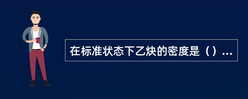 在标准状态下乙炔的密度是（）kg/m3。