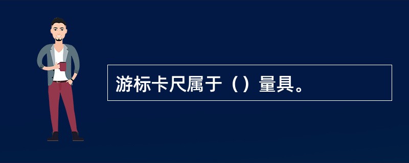 游标卡尺属于（）量具。