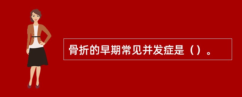 骨折的早期常见并发症是（）。