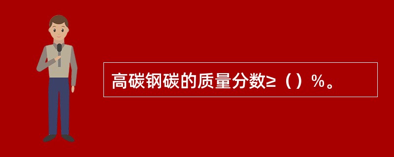 高碳钢碳的质量分数≥（）%。