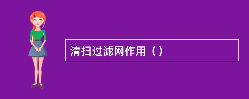 清扫过滤网作用（）