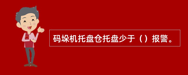 码垛机托盘仓托盘少于（）报警。