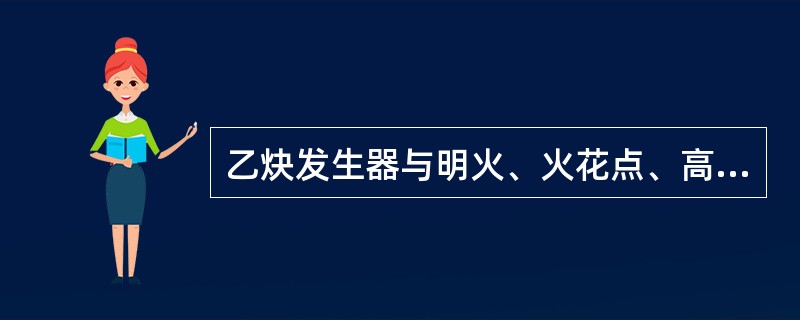 乙炔发生器与明火、火花点、高压线等直线距离不得小于（）。