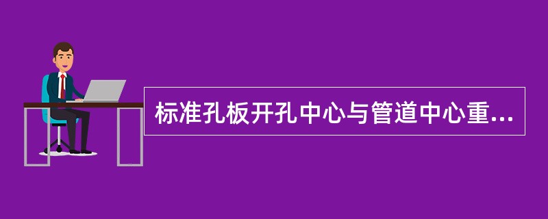 标准孔板开孔中心与管道中心重合。