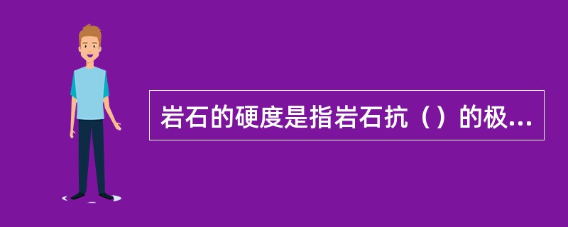 岩石的硬度是指岩石抗（）的极限强度。