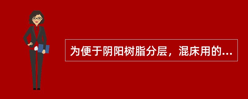 为便于阴阳树脂分层，混床用的阳树脂和阴树脂的湿真密度之差应大于（）%。