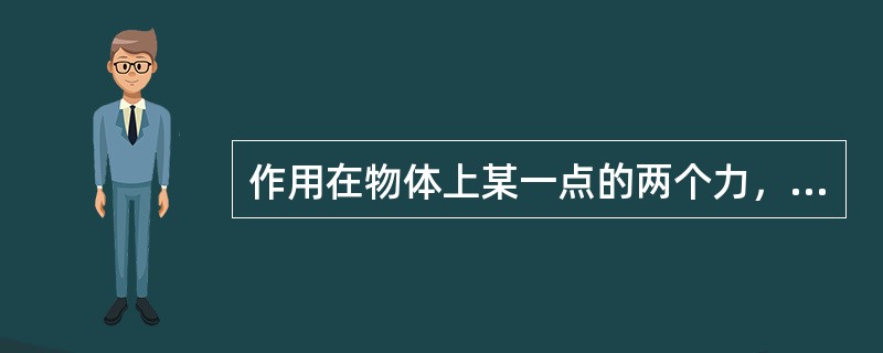 作用在物体上某一点的两个力，（）合力—个合力。