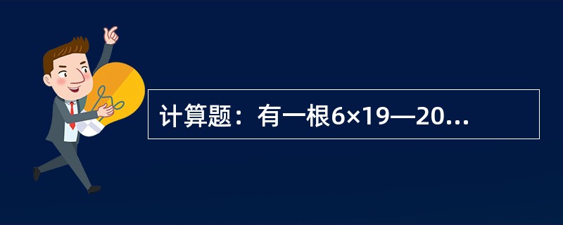 计算题：有一根6×19—20—1850的钢丝绳，用来吊装8t重的物体，取钢丝绳的