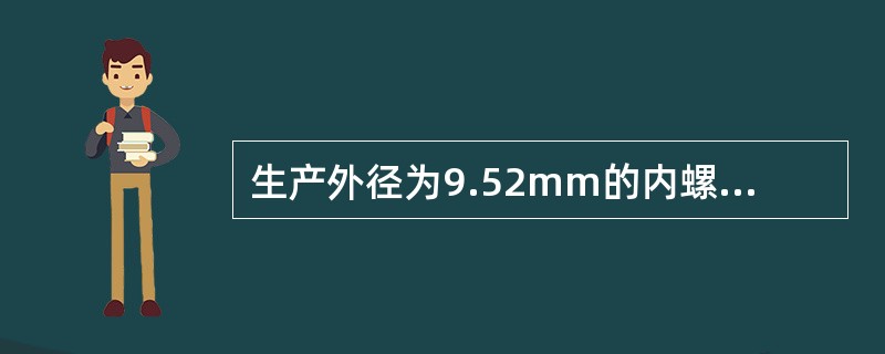 生产外径为9.52mm的内螺纹铜管六球工艺所采用钢球的外径为（）