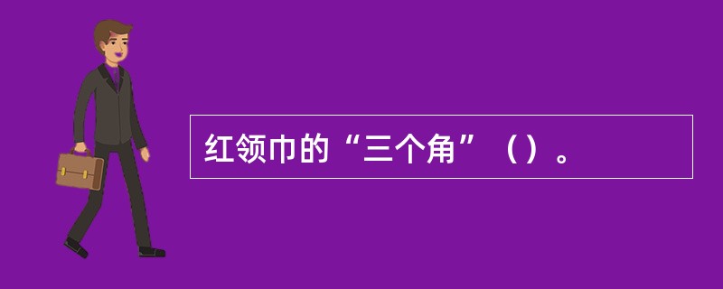 红领巾的“三个角”（）。