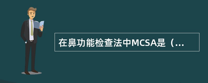 在鼻功能检查法中MCSA是（）。在鼻功能检查法中NECA是（）。在鼻功能检查法中