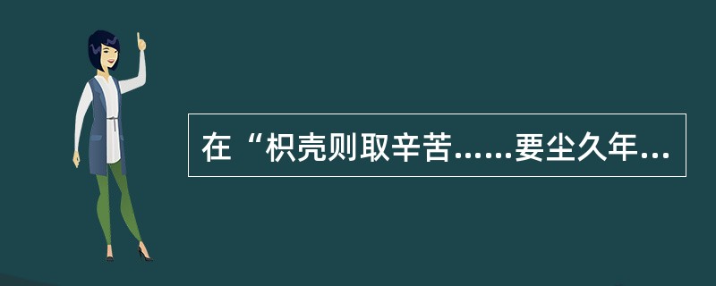 在“枳壳则取辛苦……要尘久年深者为上”中，“尘”之义为（）