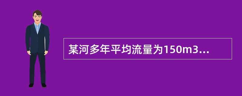 某河多年平均流量为150m3/s，河流断面形状为矩形，河宽30m，水深6m，在取