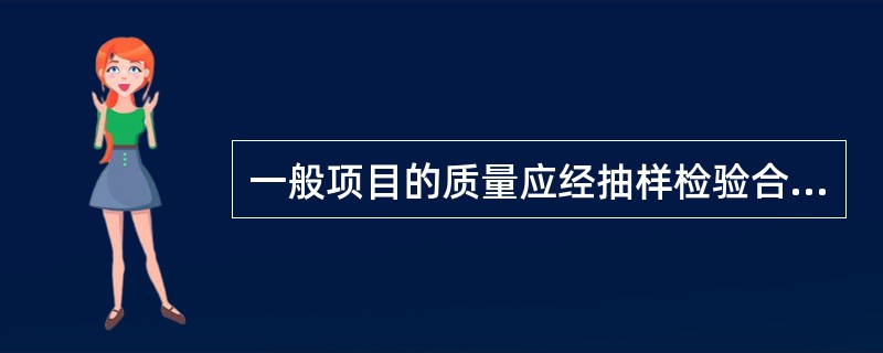 一般项目的质量应经抽样检验合格；当采用计数检验时，除有专门要求外，一般项目的合格