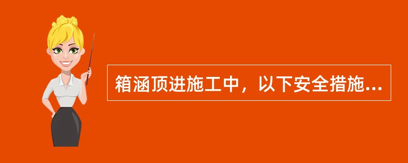 箱涵顶进施工中，以下安全措施正确的是（）。