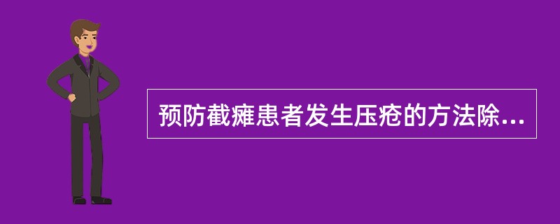 预防截瘫患者发生压疮的方法除外（）。