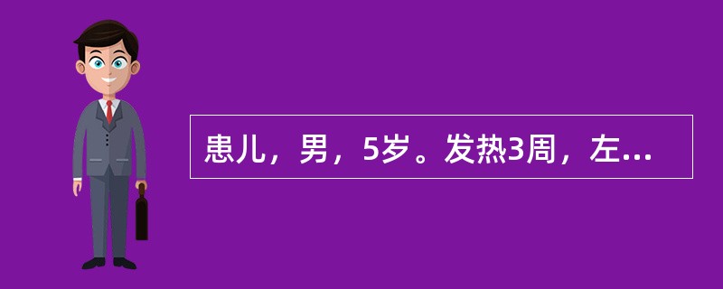 患儿，男，5岁。发热3周，左膝痛，查体：左膝关节浮髌试验（-），胫骨上部肿胀，压