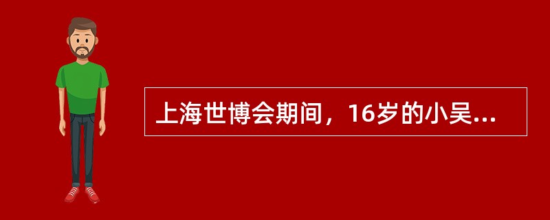 上海世博会期间，16岁的小吴参加了某青年志愿者组织，为世博会提供志愿服务。下列关