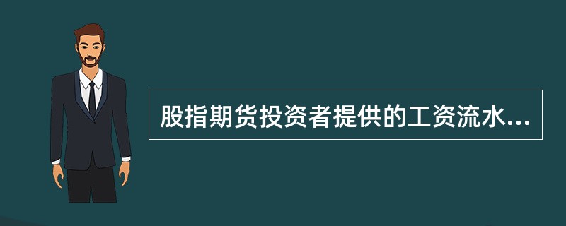 股指期货投资者提供的工资流水单应当为银行出具的近期连续（）个月以上的代发工资银行