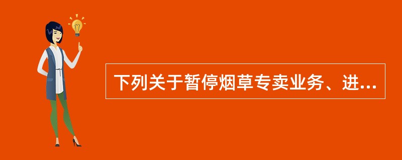 下列关于暂停烟草专卖业务、进行整顿，直至取消其从事烟草专卖业务的资格这一法律行为