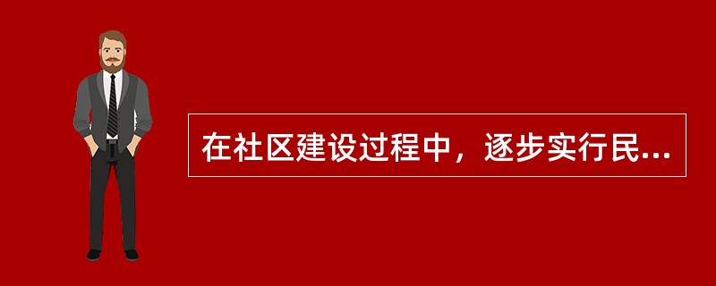 在社区建设过程中，逐步实行民主选举、民主决策、民主管理、民主监督，实现自我管理、
