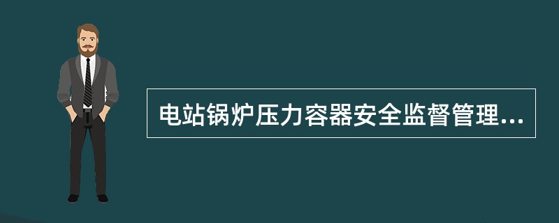 电站锅炉压力容器安全监督管理工作应坚持“安全第一，预防为主”的方针和全过程（）、