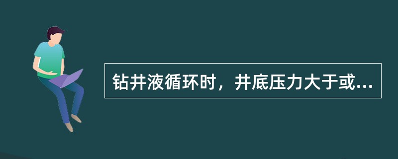 钻井液循环时，井底压力大于或等于地层压力，但停止循环后可能发生溢流。