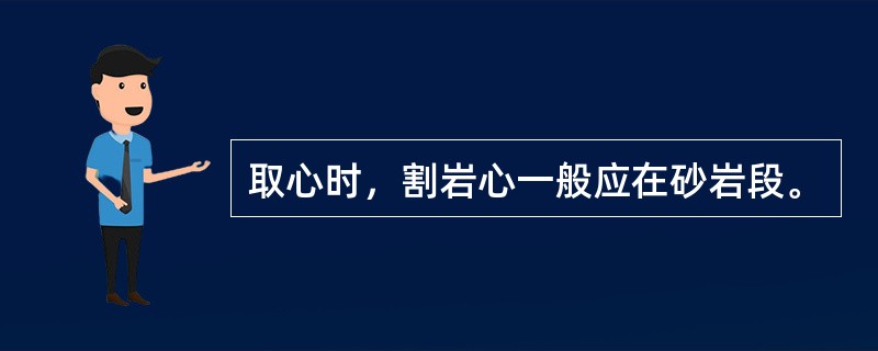 取心时，割岩心一般应在砂岩段。