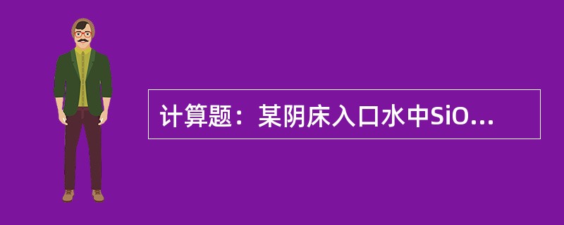 计算题：某阴床入口水中SiO2为6.6mg/L，碱度为0.6mmol/L，残余C