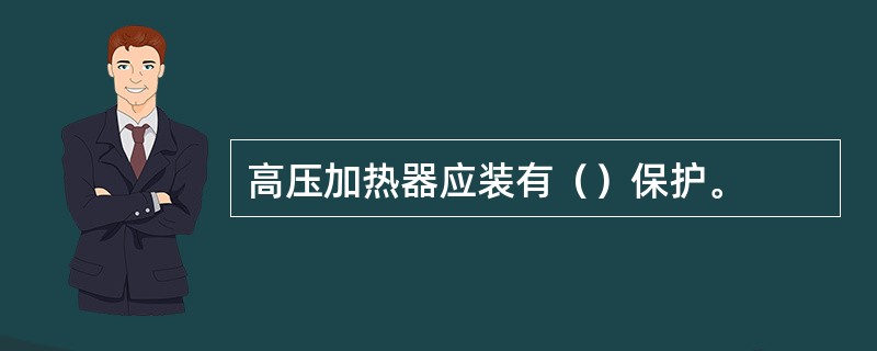 高压加热器应装有（）保护。