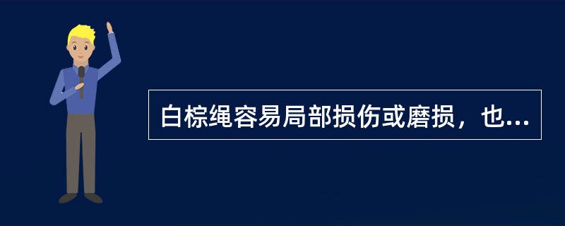 白棕绳容易局部损伤或磨损，也易受潮和（）。