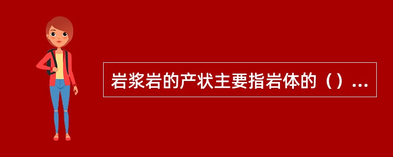 岩浆岩的产状主要指岩体的（）、（）、和（）的接触关系。