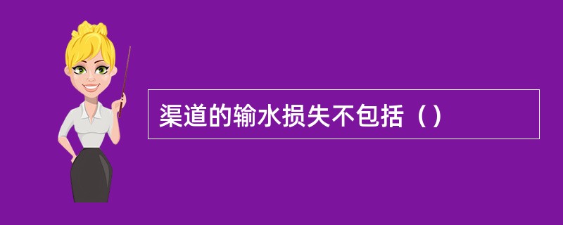 渠道的输水损失不包括（）