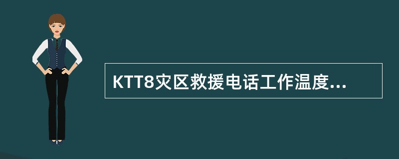 KTT8灾区救援电话工作温度是（）。