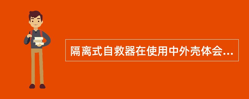 隔离式自救器在使用中外壳体会发热，当感到呼吸温度高时，可取下鼻夹和口具。（)