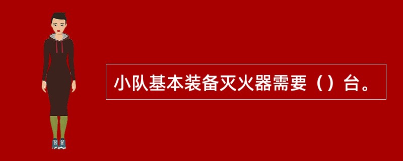 小队基本装备灭火器需要（）台。