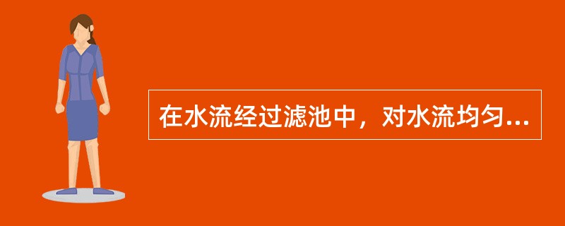 在水流经过滤池中，对水流均匀性影响最大的是（）。