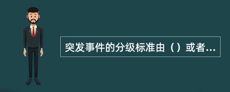 突发事件的分级标准由（）或者确定的部门制定。