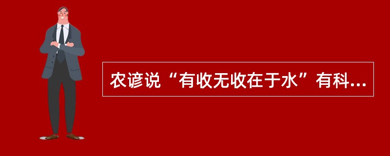 农谚说“有收无收在于水”有科学道理吗？