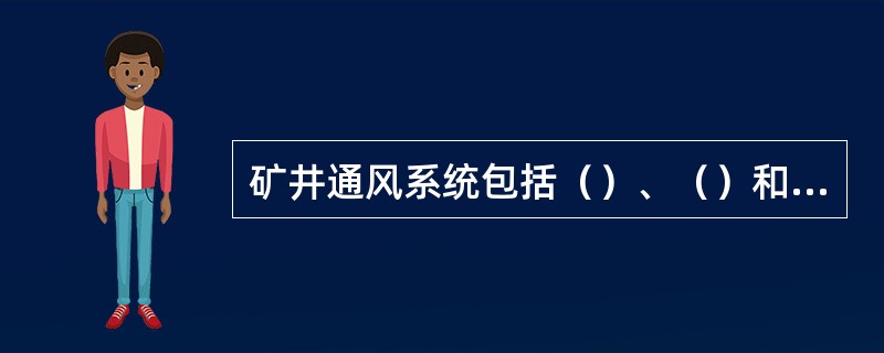 矿井通风系统包括（）、（）和（）。