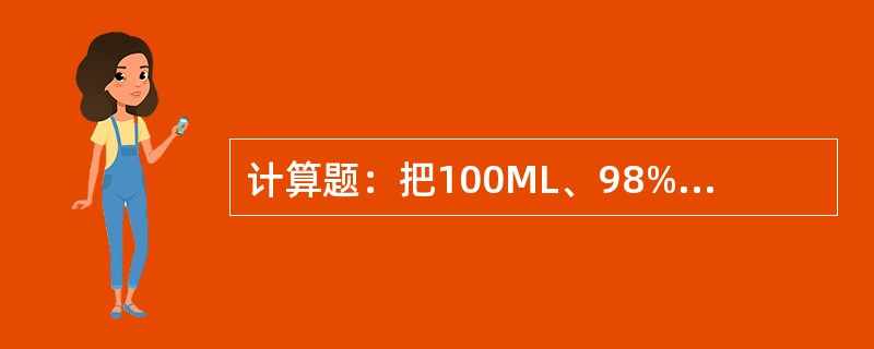 计算题：把100ML、98%的浓硫酸（密度为1.84g/cm3）稀释成20%的浓