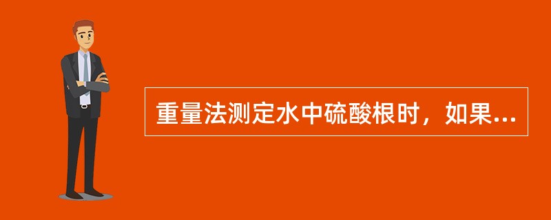 重量法测定水中硫酸根时，如果洗涤沉淀的滤液还能使酸性硝酸银变混浊，这样测定的结果