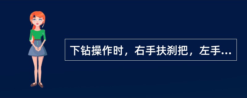 下钻操作时，右手扶刹把，左手合低速离合器气开关起空车，空吊卡升过转盘面2m后改换